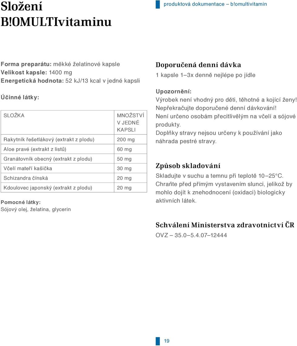 látky: SLOŽKA Rakytník řešetlákový (extrakt z plodu) Aloe pravé (extrakt z listů) Granátovník obecný (extrakt z plodu) Včelí mateří kašička Schizandra čínská Kdoulovec japonský (extrakt z plodu)