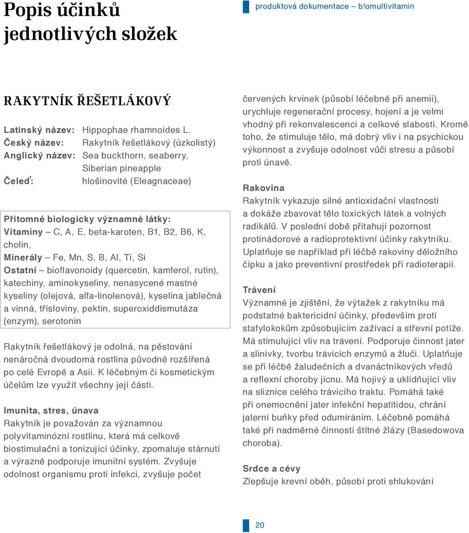 beta-karoten, B1, B2, B6, K, cholin, Minerály Fe, Mn, S, B, Al, Ti, Si Ostatní bioflavonoidy (quercetin, kamferol, rutin), katechiny, aminokyseliny, nenasycené mastné kyseliny (olejová,