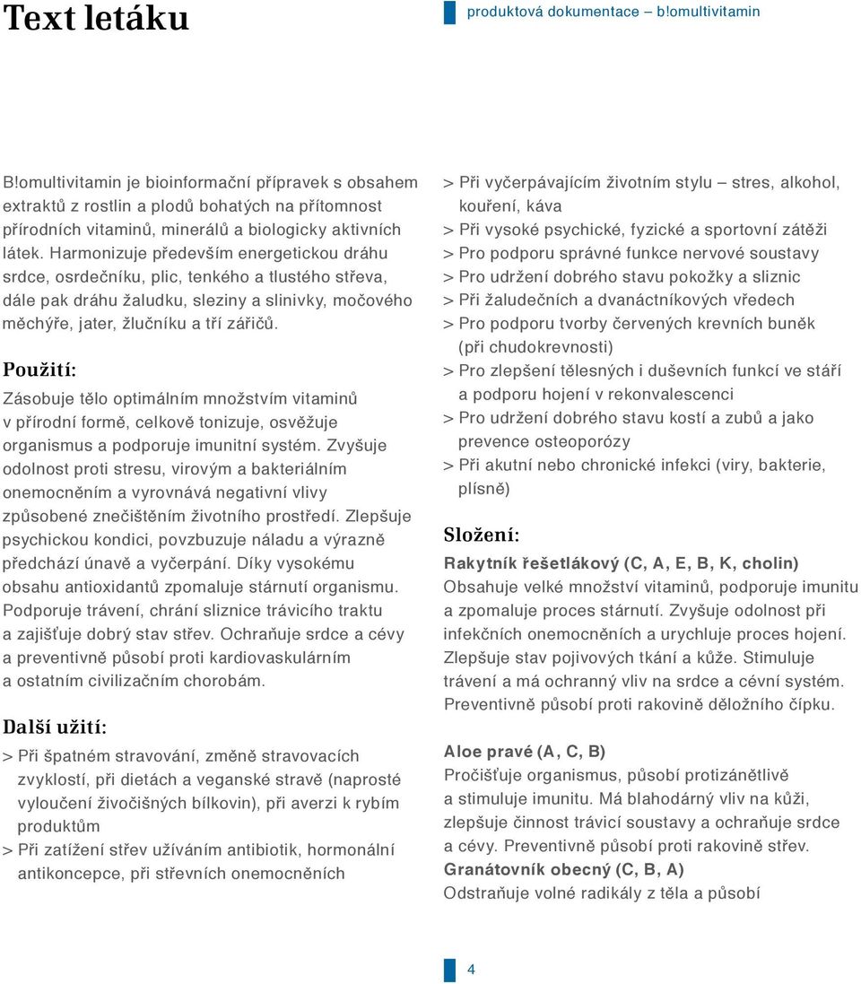 Harmonizuje především energetickou dráhu srdce, osrdečníku, plic, tenkého a tlustého střeva, dále pak dráhu žaludku, sleziny a slinivky, močového měchýře, jater, žlučníku a tří zářičů.