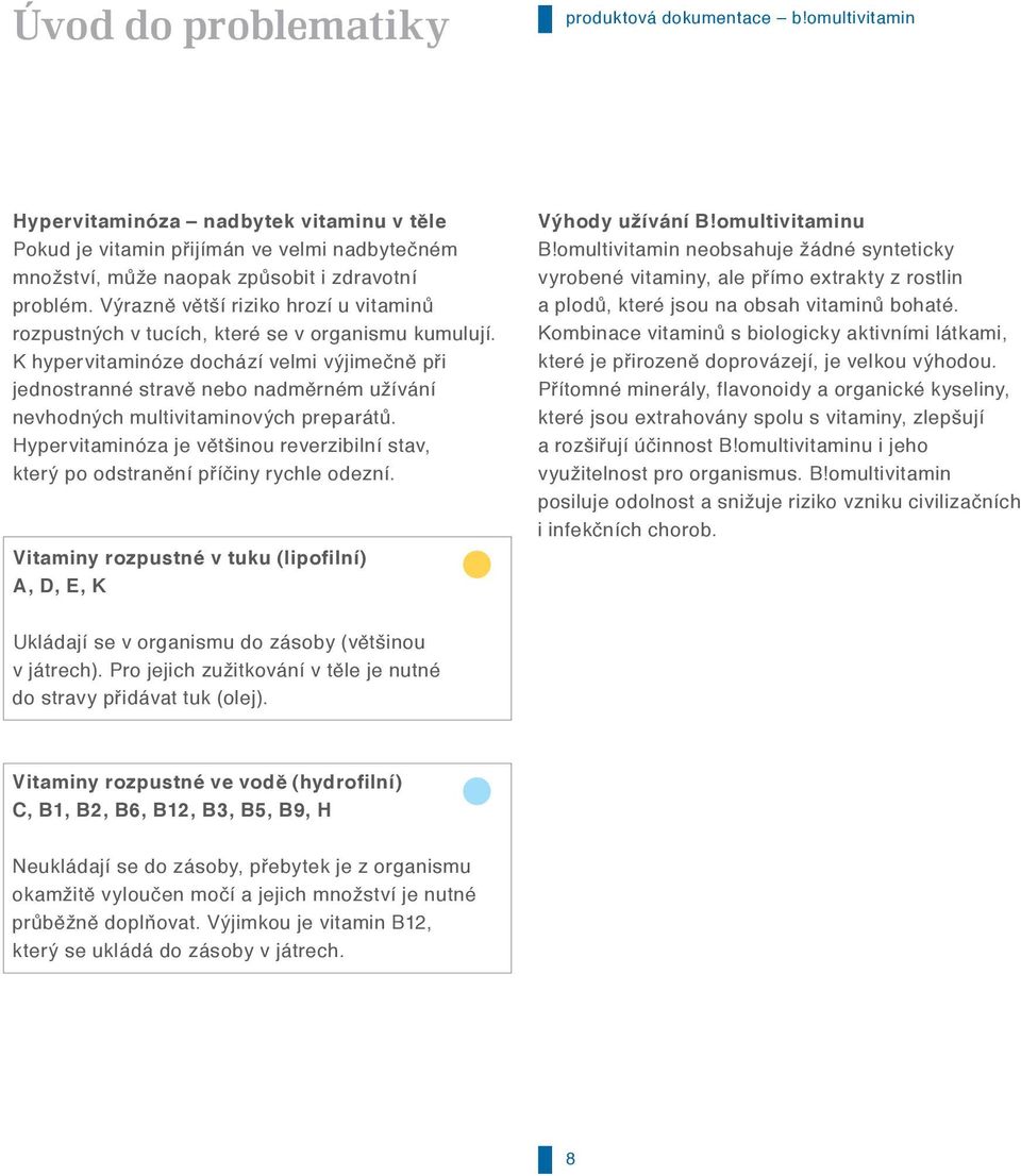 K hypervitaminóze dochází velmi výjimečně při jednostranné stravě nebo nadměrném užívání nevhodných multivitaminových preparátů.