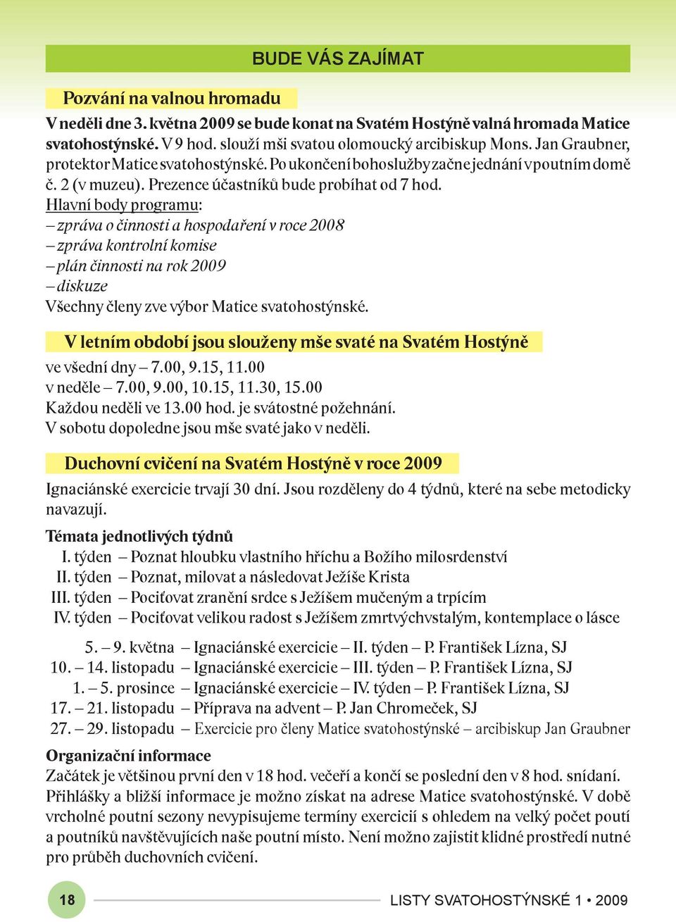 Hlavní body programu: zpráva o činnosti a hospodaření v roce 2008 zpráva kontrolní komise plán činnosti na rok 2009 diskuze Všechny členy zve výbor Matice svatohostýnské.