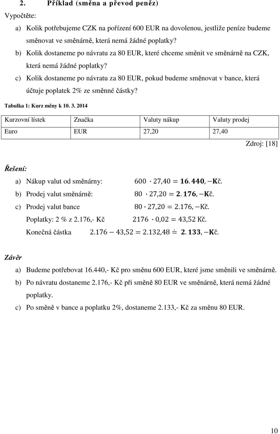 c) Kolik dostaneme po návratu za 80 EUR, pokud budeme směnovat v bance, která účtuje poplatek 2% ze směnné částky? Tabulka 1: Kurz měny k 10. 3.