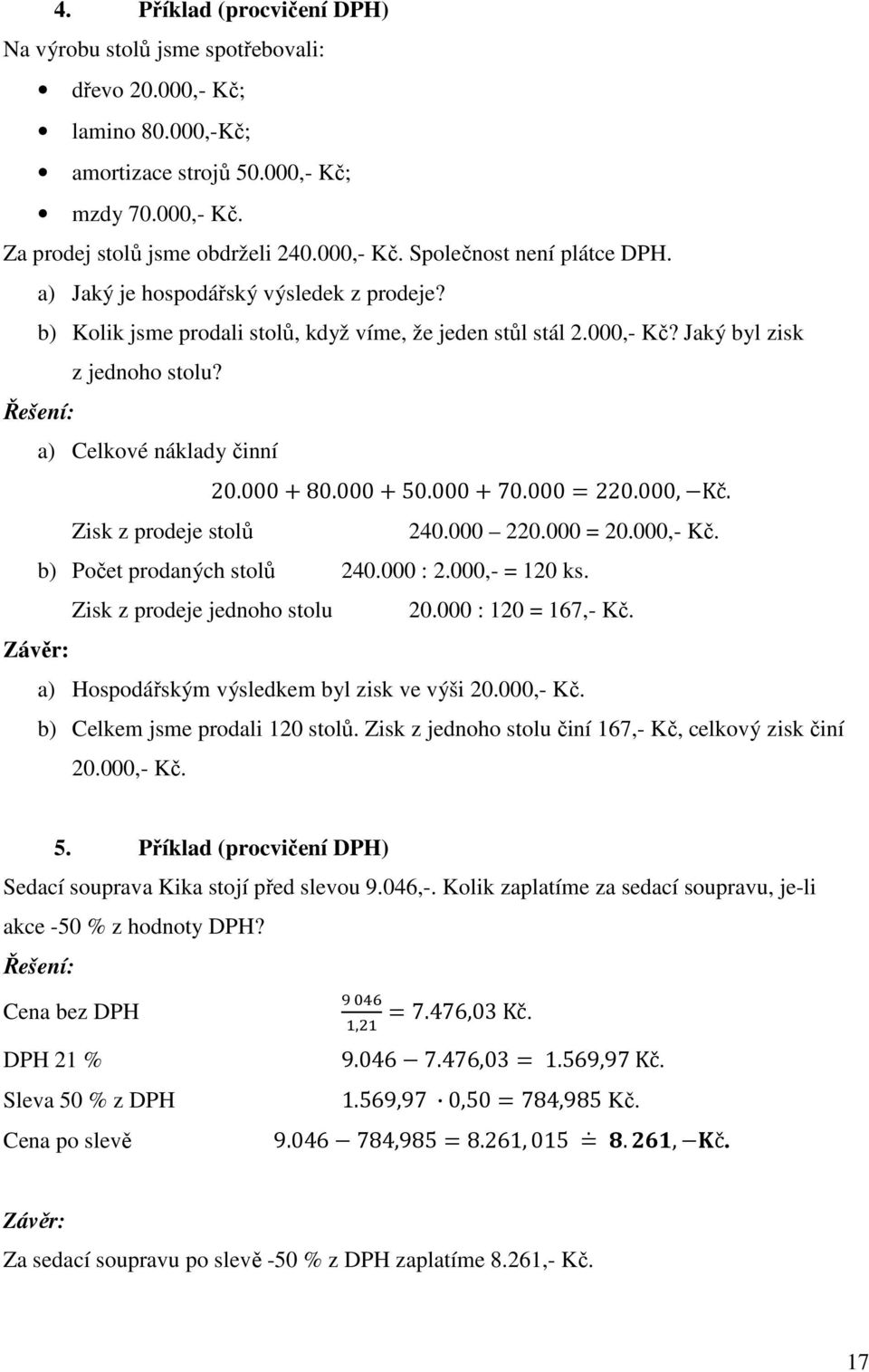 000220.000,)Kč. Zisk z prodeje stolů 240.000 220.000 = 20.000,- Kč. b) Počet prodaných stolů 240.000 : 2.000,- = 120 ks. Zisk z prodeje jednoho stolu 20.000 : 120 = 167,- Kč.