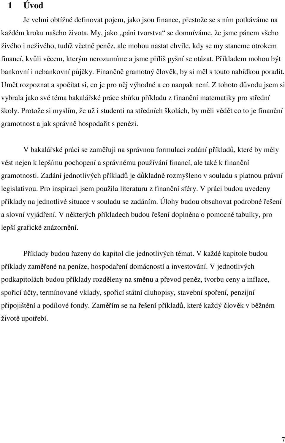 příliš pyšní se otázat. Příkladem mohou být bankovní i nebankovní půjčky. Finančně gramotný člověk, by si měl s touto nabídkou poradit.