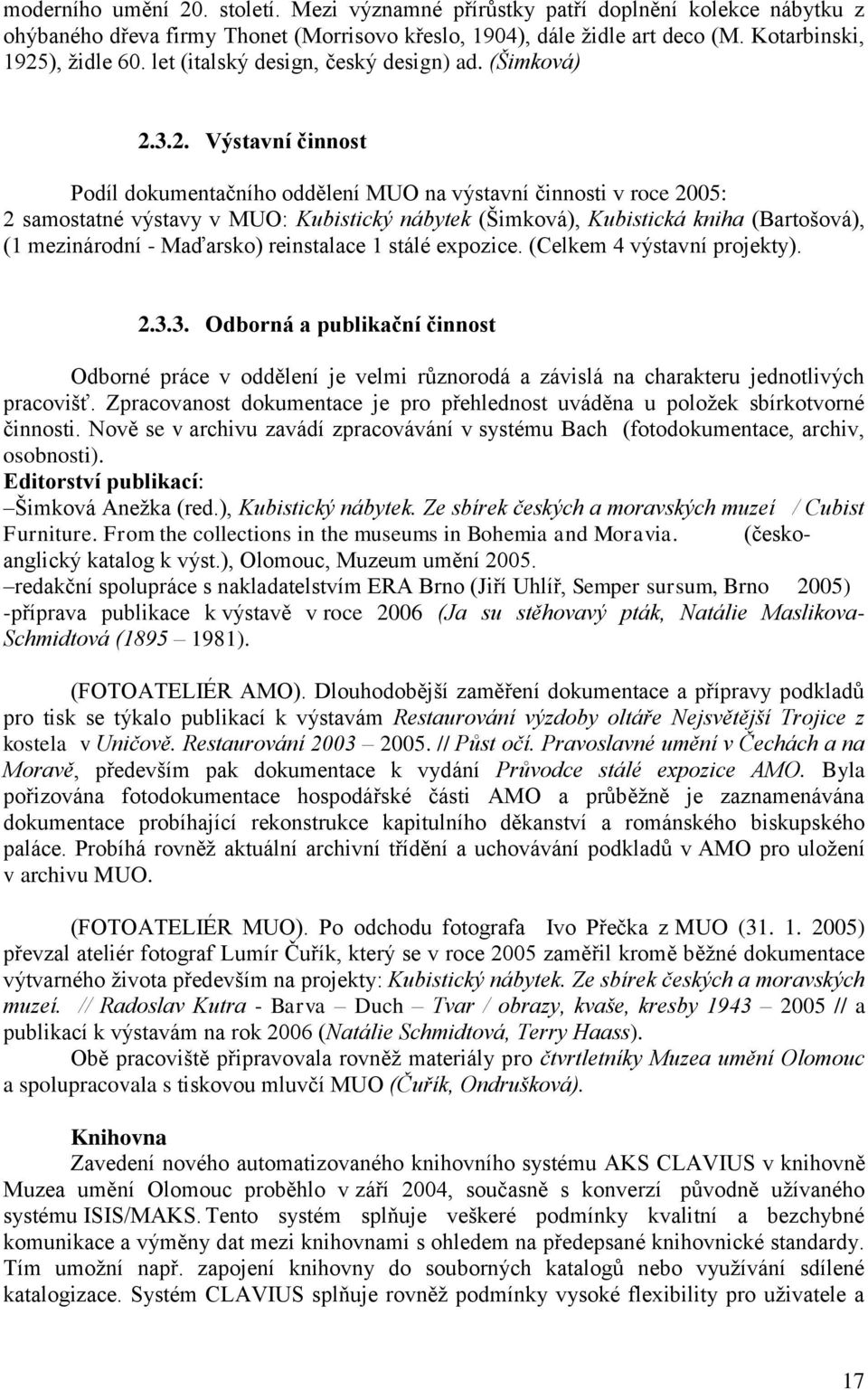 3.2. Výstavní činnost Podíl dokumentačního oddělení MUO na výstavní činnosti v roce 2005: 2 samostatné výstavy v MUO: Kubistický nábytek (Šimková), Kubistická kniha (Bartošová), (1 mezinárodní -