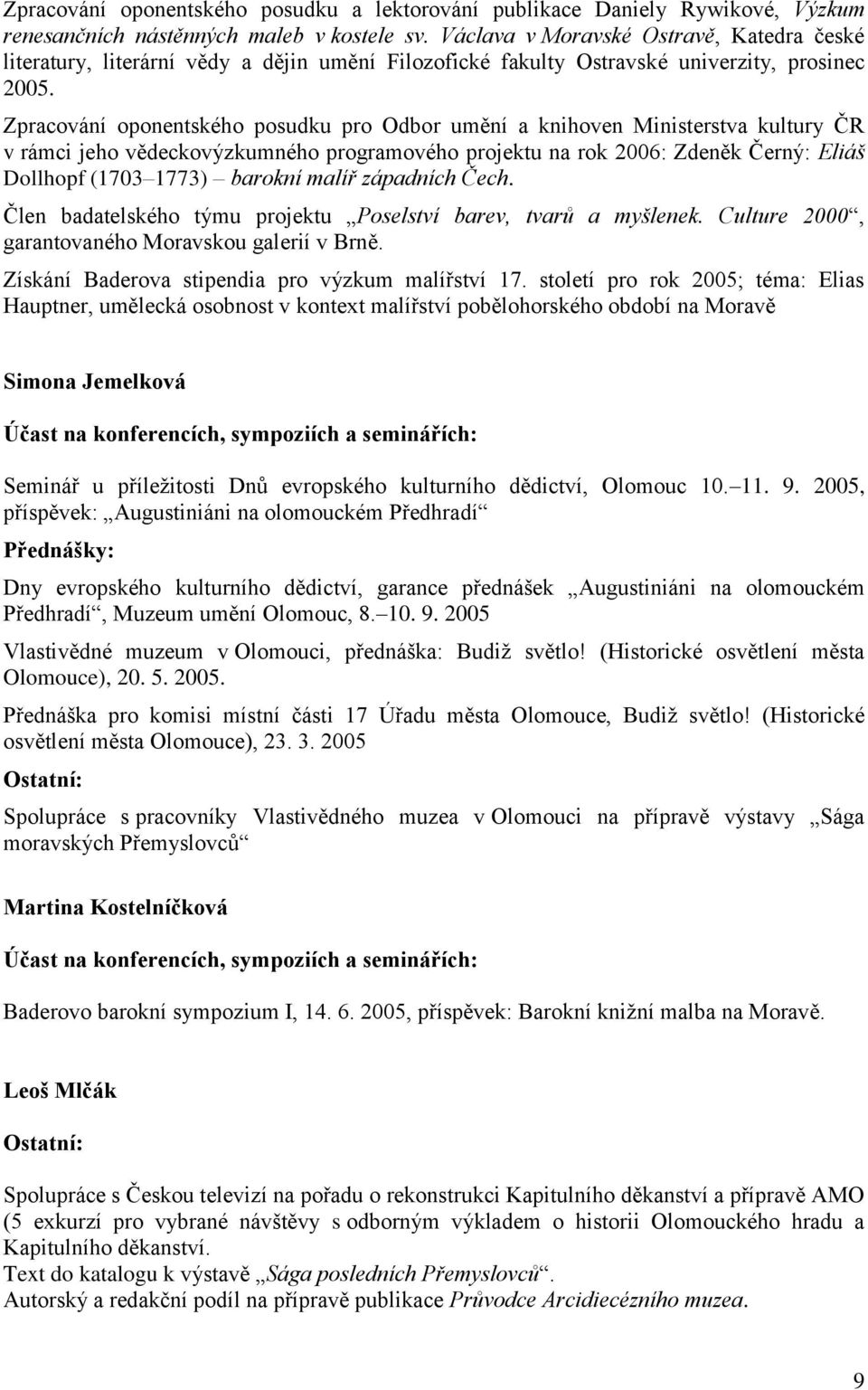 Zpracování oponentského posudku pro Odbor umění a knihoven Ministerstva kultury ČR v rámci jeho vědeckovýzkumného programového projektu na rok 2006: Zdeněk Černý: Eliáš Dollhopf (1703 1773) barokní