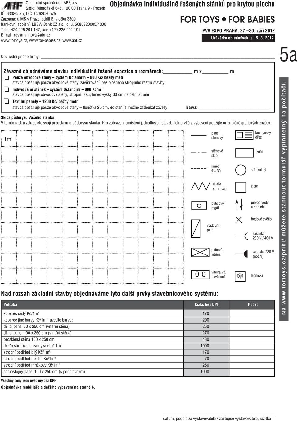 Individuální stánek systém Octanorm 800 Kč/m 2 stavba obsahuje obvodové stěny, stropní rastr, límec výšky 30 cm na čelní straně Textilní panely 1200 Kč/ běžný metr stavba obsahuje pouze obvodové