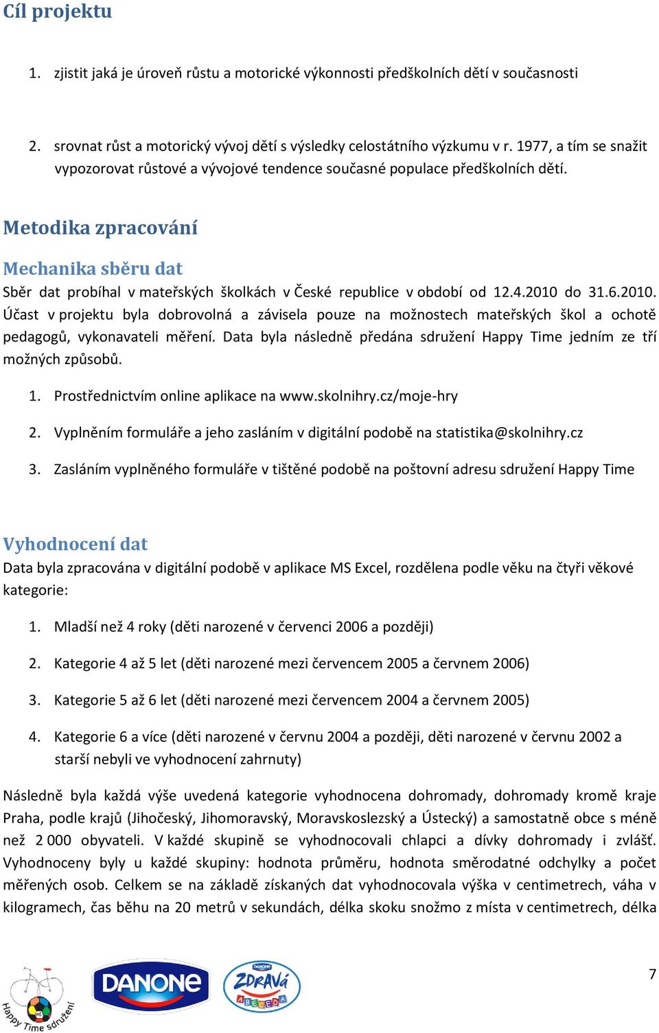 Metodika zpracování Mechanika sběru dat Sběr dat probíhal v mateřských školkách v České republice v období od 12.4.2010 