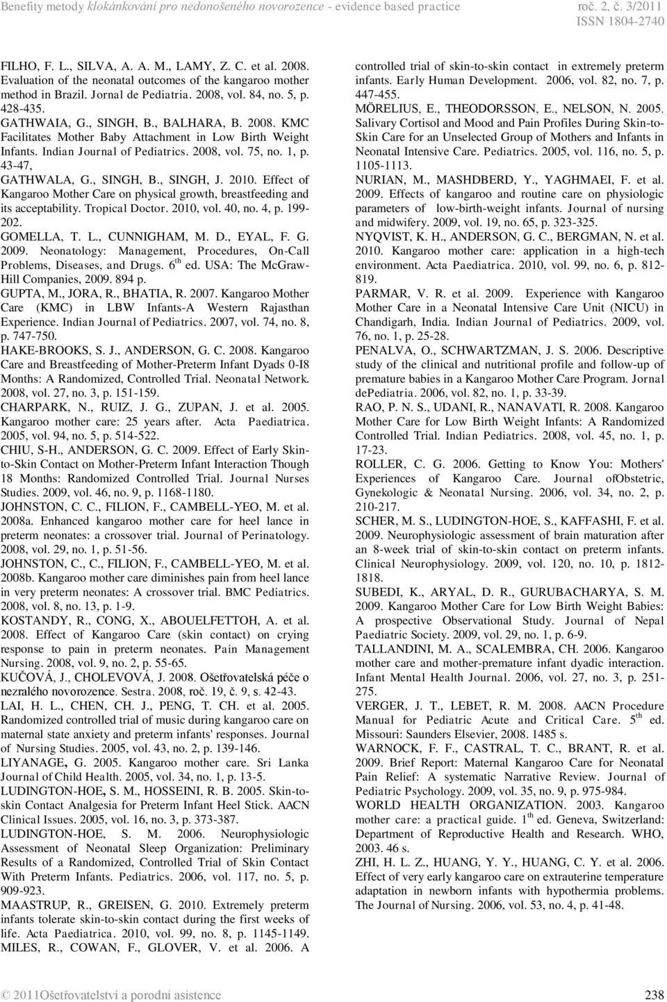 . KMC Facilitates Mother Baby Attachment in Low Birth Weight Infants. Indian Journal of Pediatrics., vol. 75, no. 1, p. 43-47, GATHWALA, G., SINGH, B., SINGH, J.