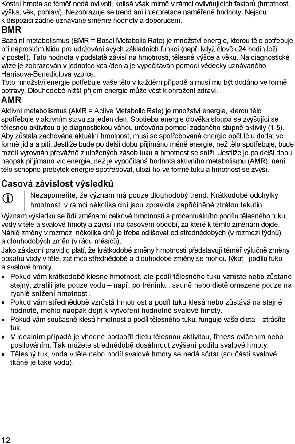 BMR Bazální metabolismus (BMR = Basal Metabolic Rate) je množství energie, kterou tělo potřebuje při naprostém klidu pro udržování svých základních funkcí (např. když člověk 24 hodin leží v posteli).