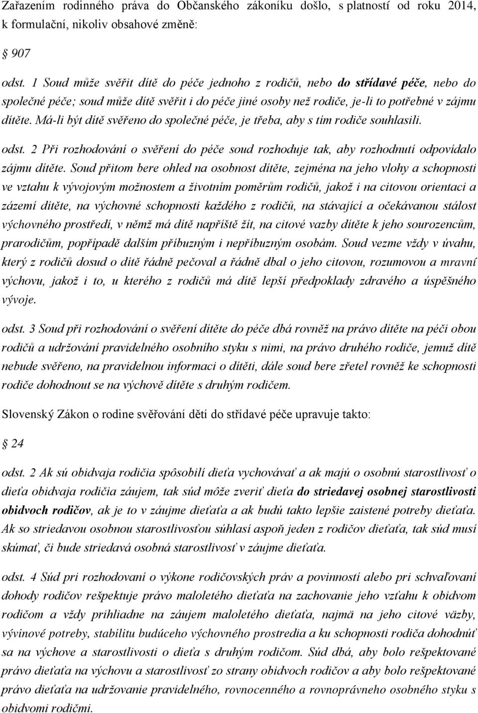 Má-li být dítě svěřeno do společné péče, je třeba, aby s tím rodiče souhlasili. odst. 2 Při rozhodování o svěření do péče soud rozhoduje tak, aby rozhodnutí odpovídalo zájmu dítěte.