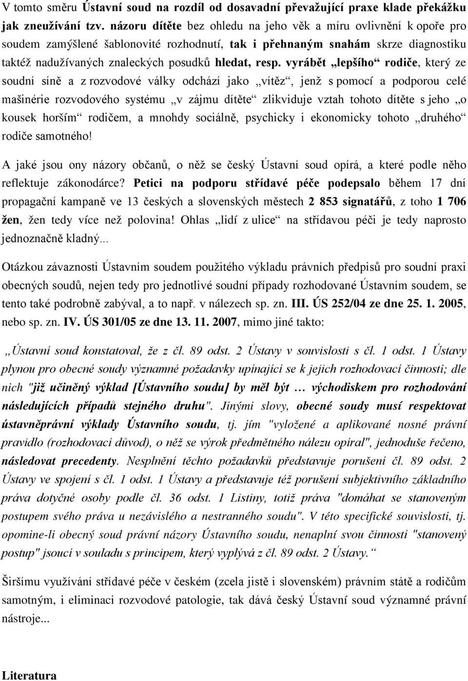 vyrábět lepšího rodiče, který ze soudní síně a z rozvodové války odchází jako vítěz, jenž s pomocí a podporou celé mašinérie rozvodového systému v zájmu dítěte zlikviduje vztah tohoto dítěte s jeho o