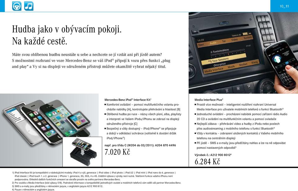 Mercedes-Benz ipod Interface Kit 1 Komfortní ovládání pomocí multifunkčního volantu procházíte nabídky [A], kontrolujete přehrávání a hlasitost [B] Oblíbená hudba po ruce názvy všech písní, alba,