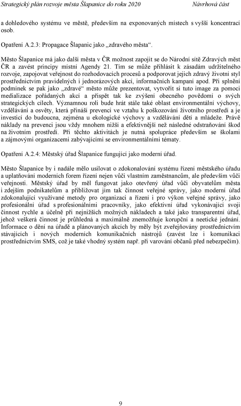 Tím se může přihlásit k zásadám udržitelného rozvoje, zapojovat veřejnost do rozhodovacích procesů a podporovat jejich zdravý životní styl prostřednictvím pravidelných i jednorázových akcí,