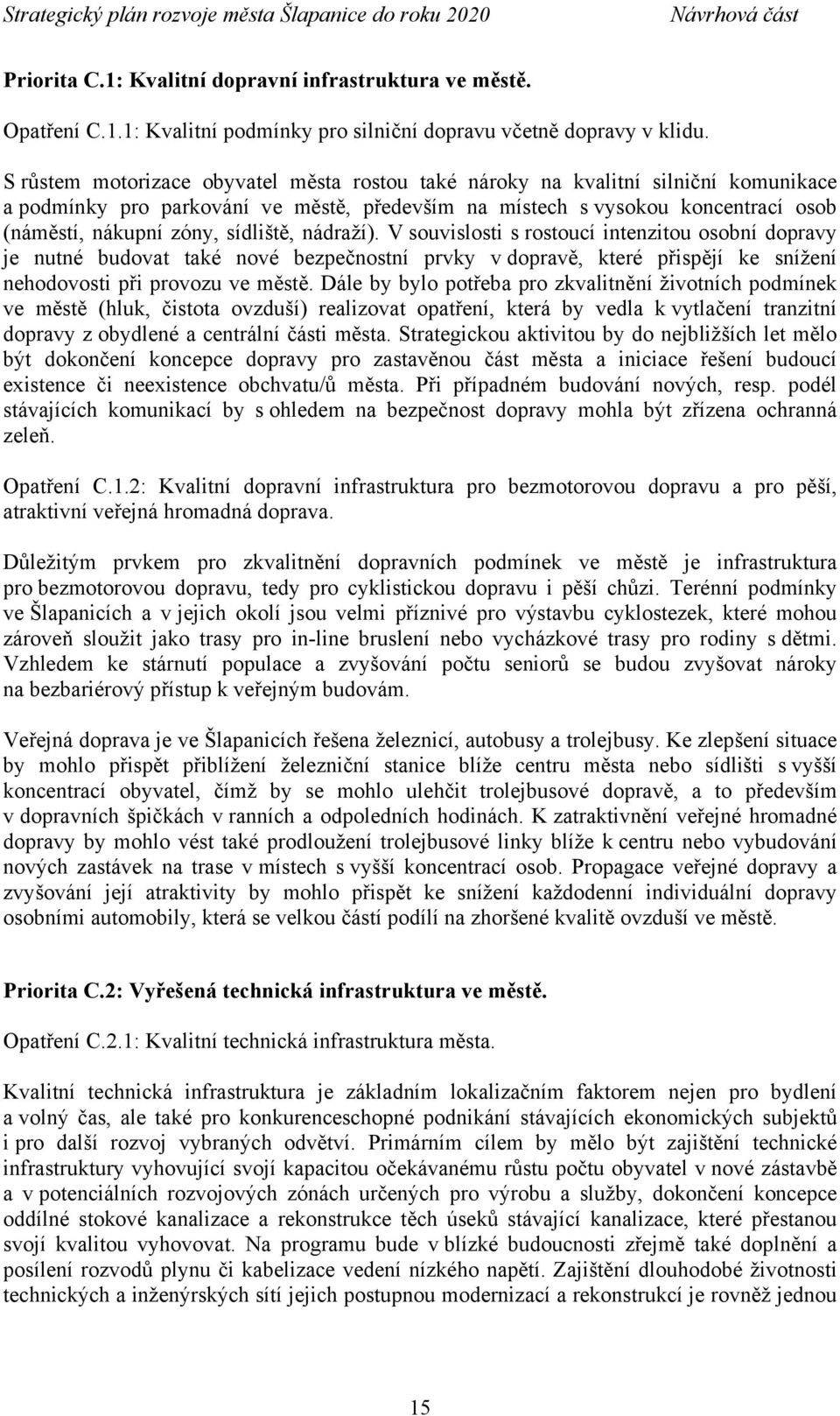 sídliště, nádraží). V souvislosti s rostoucí intenzitou osobní dopravy je nutné budovat také nové bezpečnostní prvky v dopravě, které přispějí ke snížení nehodovosti při provozu ve městě.