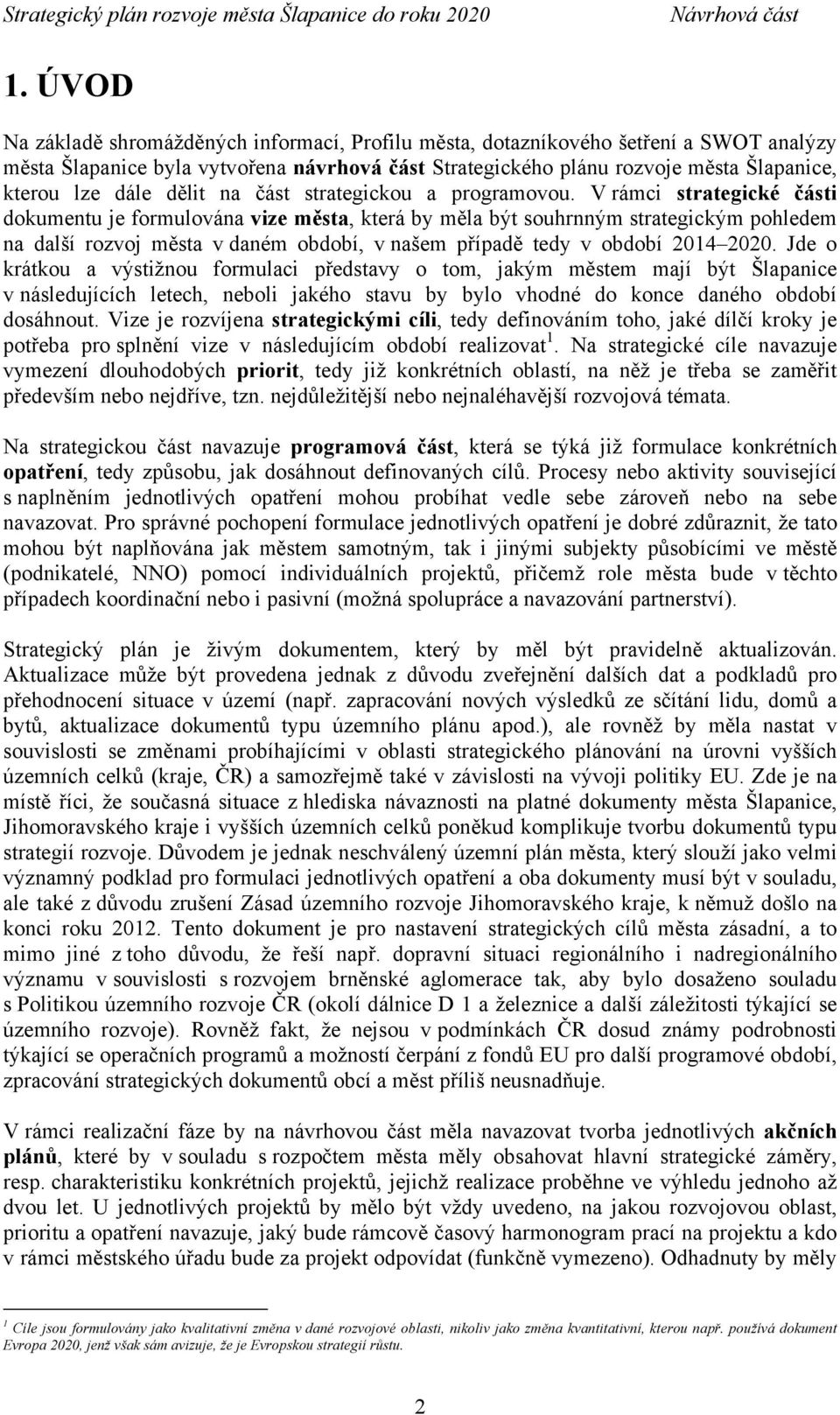 V rámci strategické části dokumentu je formulována vize města, která by měla být souhrnným strategickým pohledem na další rozvoj města v daném období, v našem případě tedy v období 2014 2020.