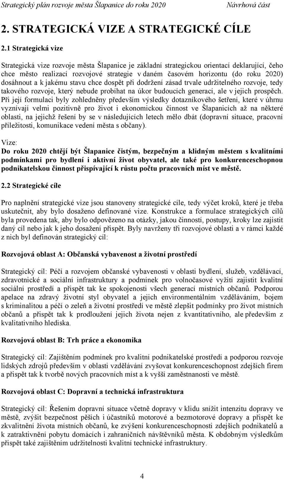 dosáhnout a k jakému stavu chce dospět při dodržení zásad trvale udržitelného rozvoje, tedy takového rozvoje, který nebude probíhat na úkor budoucích generací, ale v jejich prospěch.