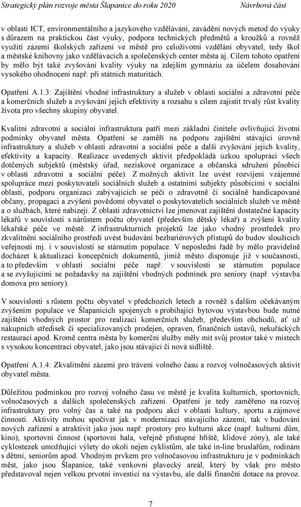 Cílem tohoto opatření by mělo být také zvyšování kvality výuky na zdejším gymnáziu za účelem dosahování vysokého ohodnocení např. při státních maturitách. Opatření A.1.