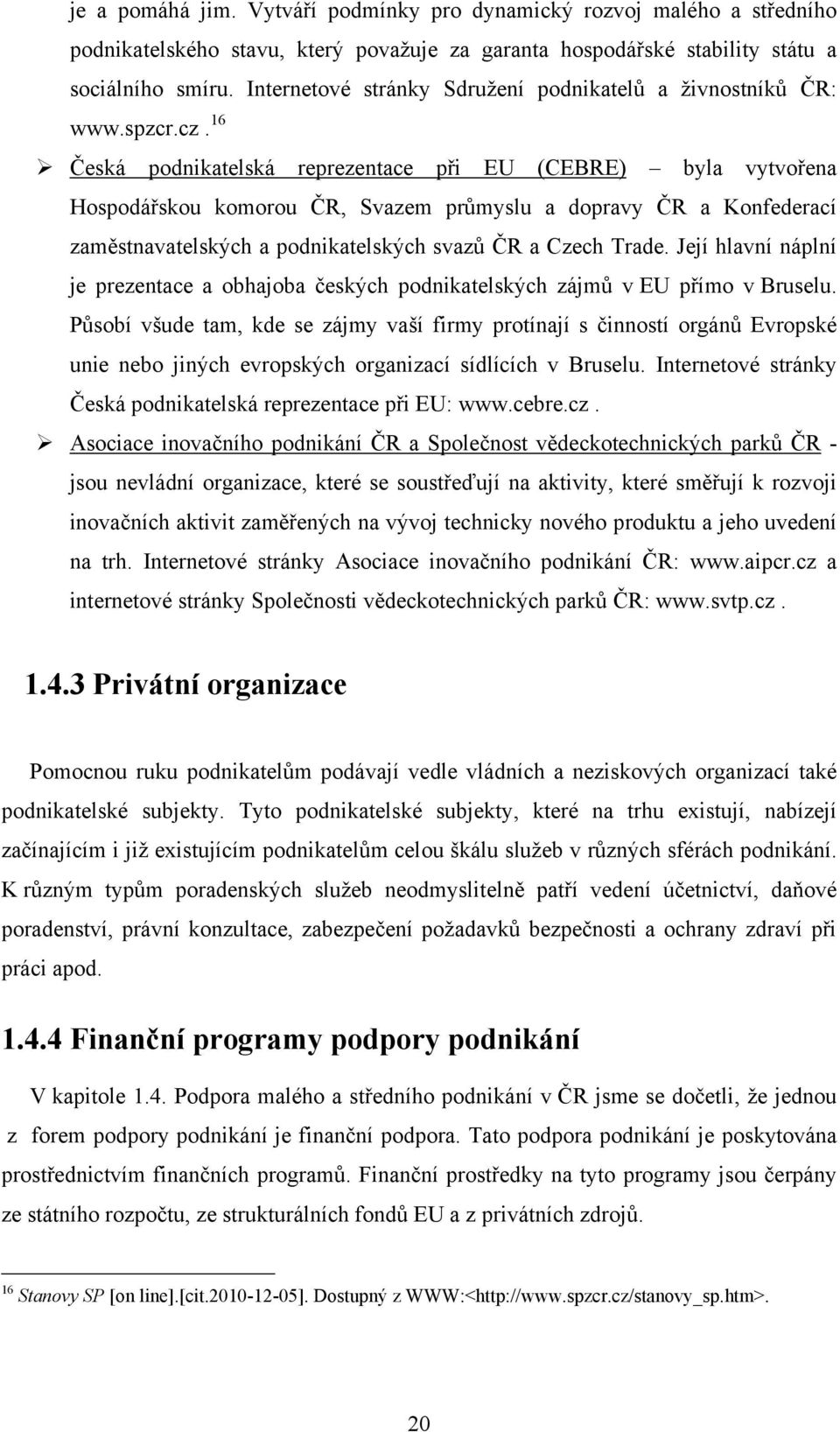 16 Česká podnikatelská reprezentace při EU (CEBRE) byla vytvořena Hospodářskou komorou ČR, Svazem průmyslu a dopravy ČR a Konfederací zaměstnavatelských a podnikatelských svazů ČR a Czech Trade.