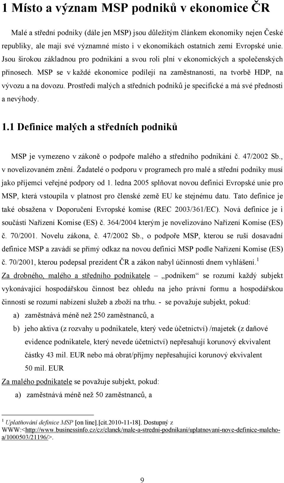 Prostředí malých a středních podniků je specifické a má své přednosti a nevýhody. 1.1 Definice malých a středních podniků MSP je vymezeno v zákoně o podpoře malého a středního podnikání č. 47/2002 Sb.