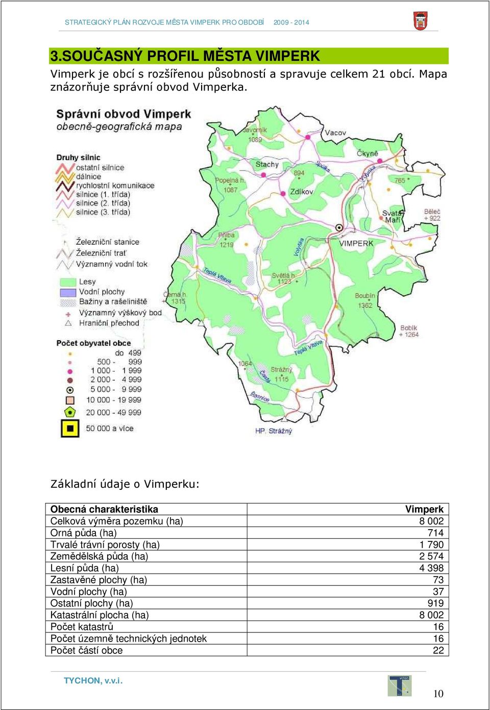 Základní údaje o Vimperku: Obecná charakteristika Vimperk Celková výměra pozemku (ha) 8 002 Orná půda (ha) 714 Trvalé trávní