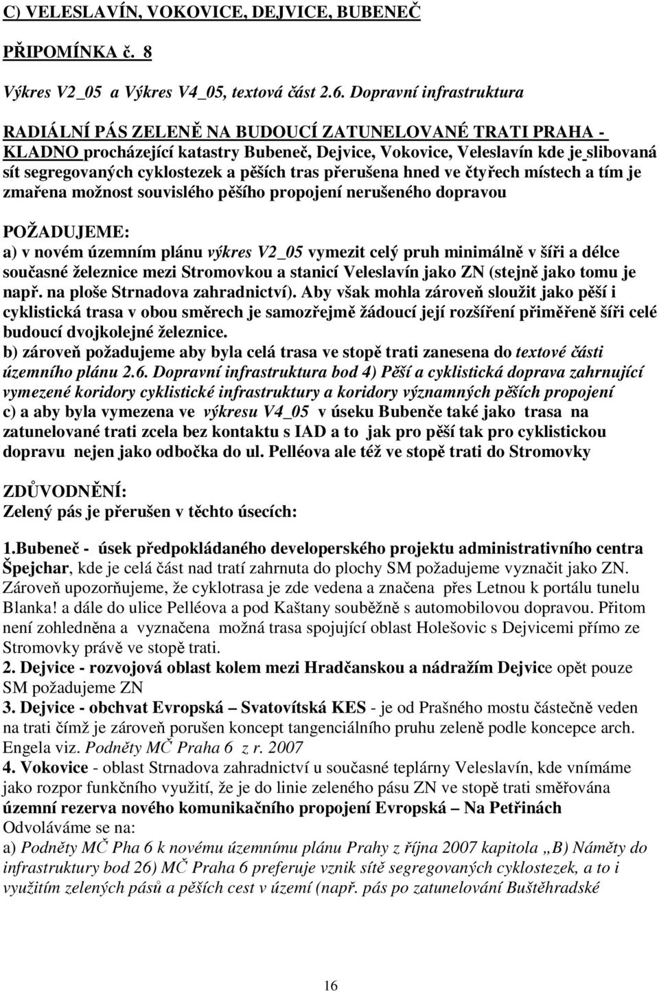 pěších tras přerušena hned ve čtyřech místech a tím je zmařena možnost souvislého pěšího propojení nerušeného dopravou POŽADUJEME: a) v novém územním plánu výkres V2_05 vymezit celý pruh minimálně v