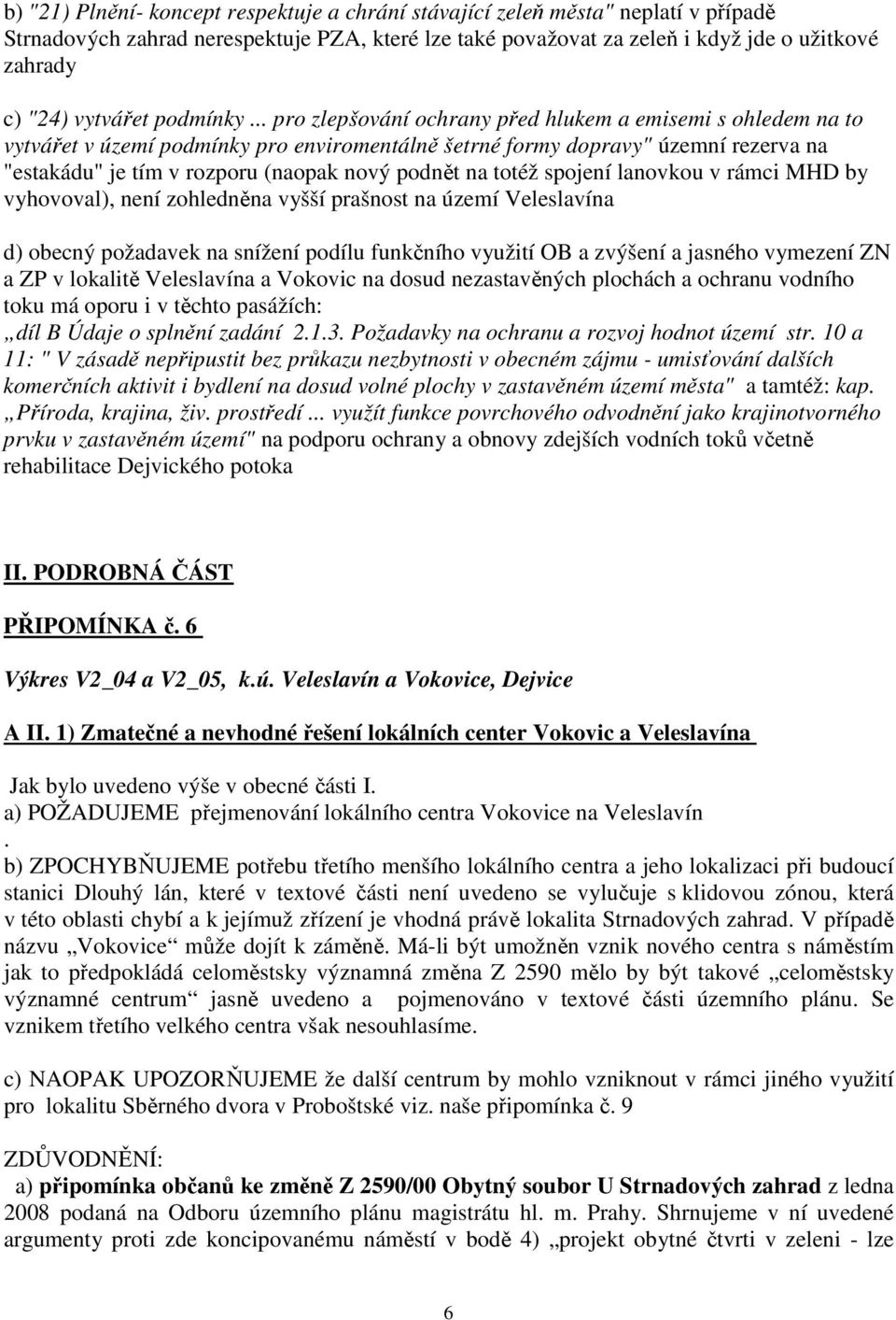 .. pro zlepšování ochrany před hlukem a emisemi s ohledem na to vytvářet v území podmínky pro enviromentálně šetrné formy dopravy" územní rezerva na "estakádu" je tím v rozporu (naopak nový podnět na