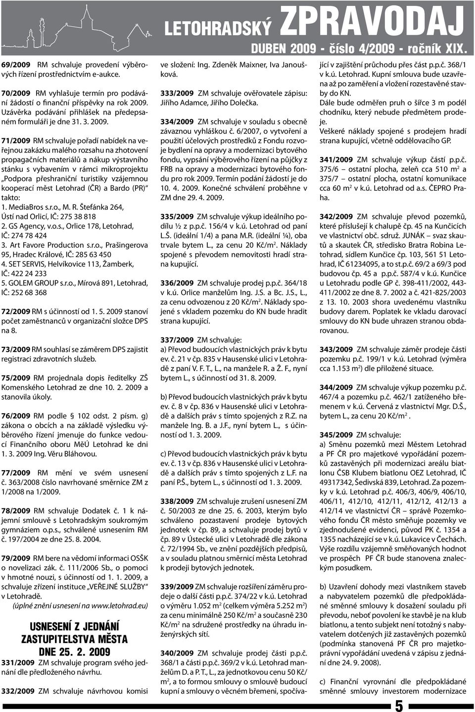 71/2009 RM schvaluje pořadí nabídek na veřejnou zakázku malého rozsahu na zhotovení propagačních materiálů a nákup výstavního stánku s vybavením v rámci mikroprojektu Podpora přeshraniční turistiky