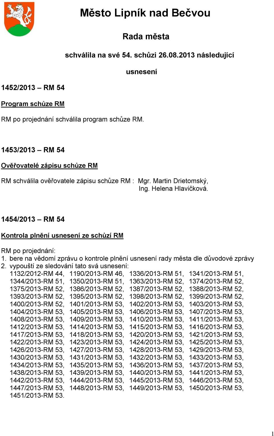 1454/2013 RM 54 Kontrola plnění usnesení ze schůzí RM RM po projednání: 1. bere na vědomí zprávu o kontrole plnění usnesení rady města dle důvodové zprávy 2.