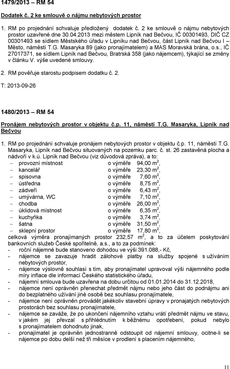 Masaryka 89 (jako pronajímatelem) a MAS Moravská brána, o.s., IČ 27017371, se sídlem Lipník nad Bečvou, Bratrská 358 (jako nájemcem), týkající se změny v článku V. výše uvedené smlouvy. 2. RM pověřuje starostu podpisem dodatku č.