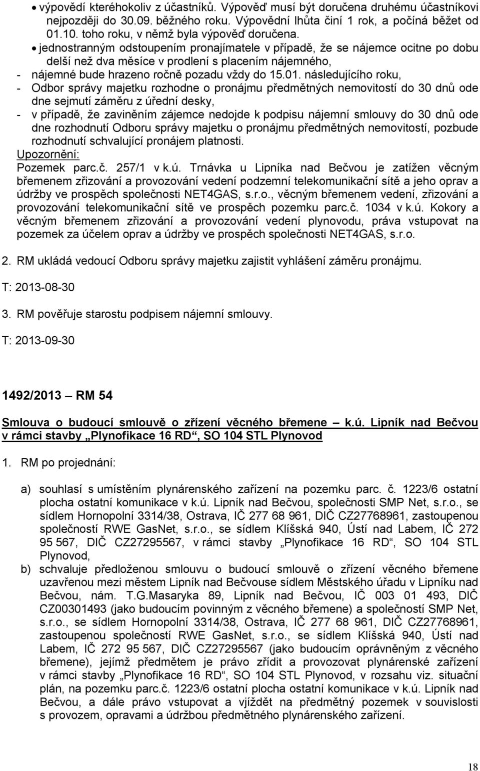 jednostranným odstoupením pronajímatele v případě, že se nájemce ocitne po dobu delší než dva měsíce v prodlení s placením nájemného, - nájemné bude hrazeno ročně pozadu vždy do 15.01.