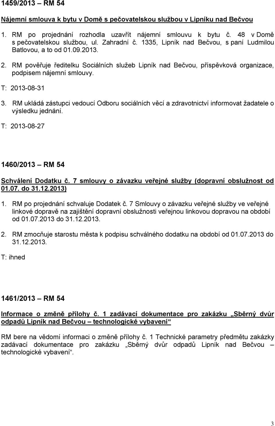 T: 2013-08-31 3. RM ukládá zástupci vedoucí Odboru sociálních věcí a zdravotnictví informovat žadatele o výsledku jednání. T: 2013-08-27 1460/2013 RM 54 Schválení Dodatku č.