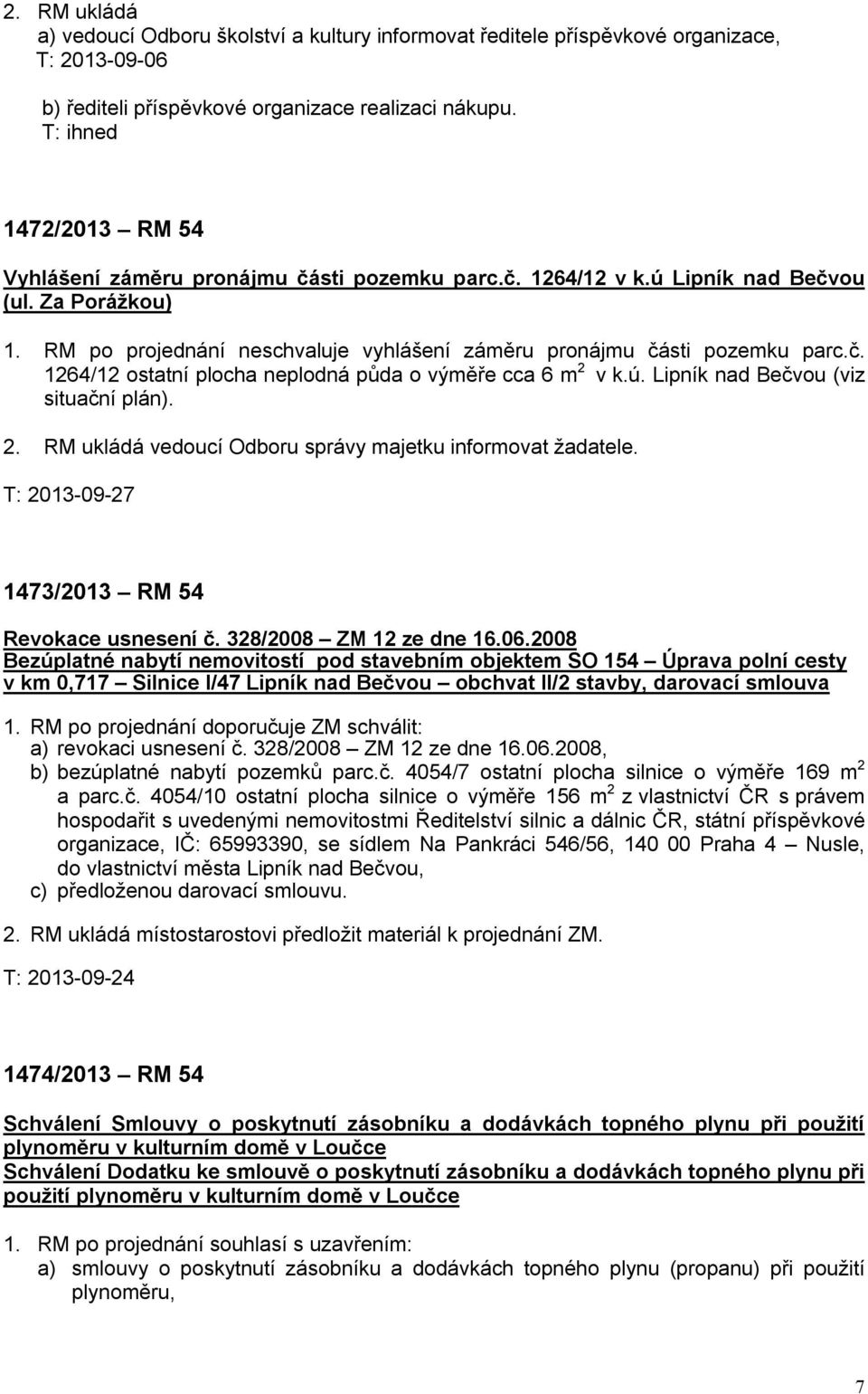 č. 1264/12 ostatní plocha neplodná půda o výměře cca 6 m 2 v k.ú. Lipník nad Bečvou (viz situační plán). 2. RM ukládá vedoucí Odboru správy majetku informovat žadatele.