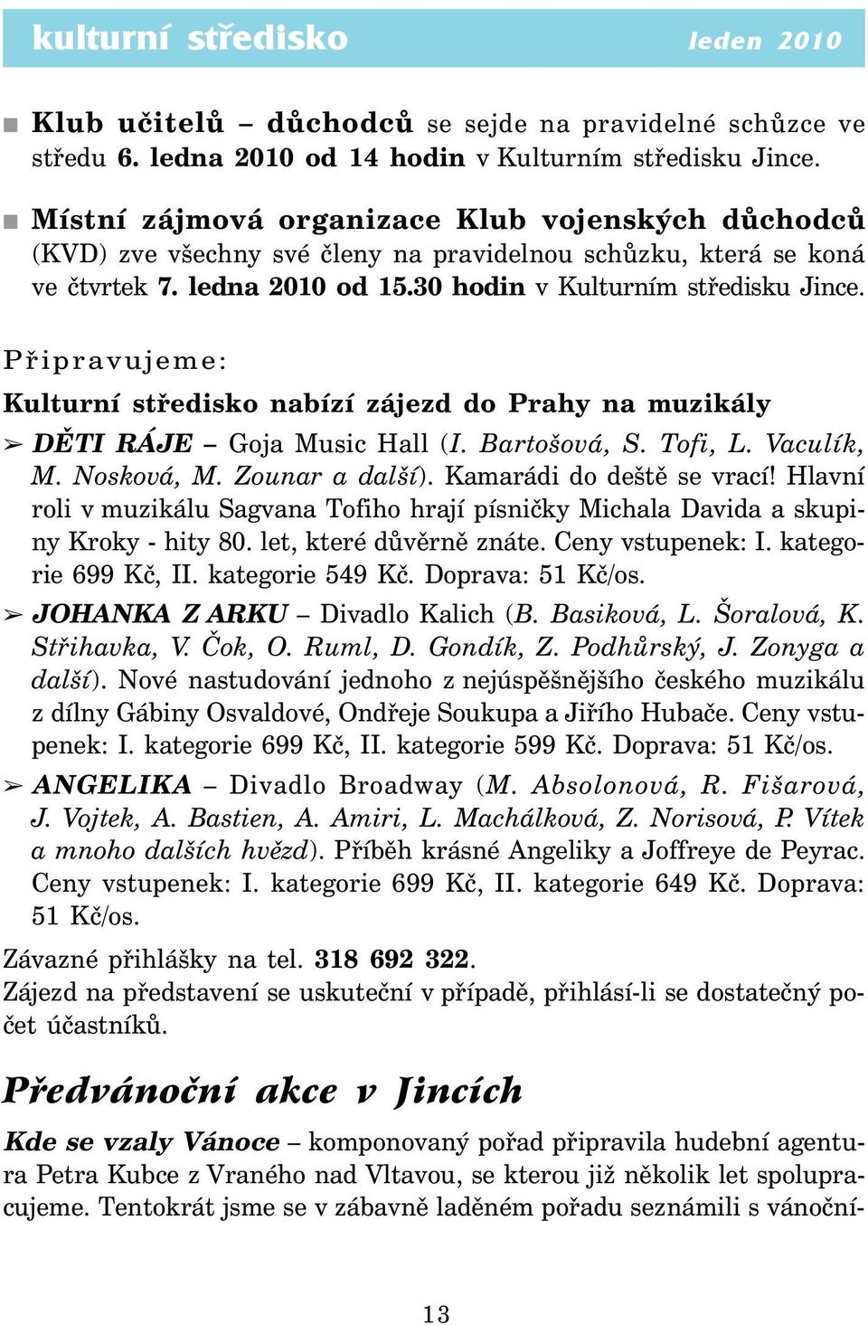 Připravujeme: Kulturní středisko nabízí zájezd do Prahy na muzikály DĚTI RÁJE Goja Music Hall (I. Bartošová, S. Tofi, L. Vaculík, M. Nosková, M. Zounar a další). Kamarádi do deště se vrací!