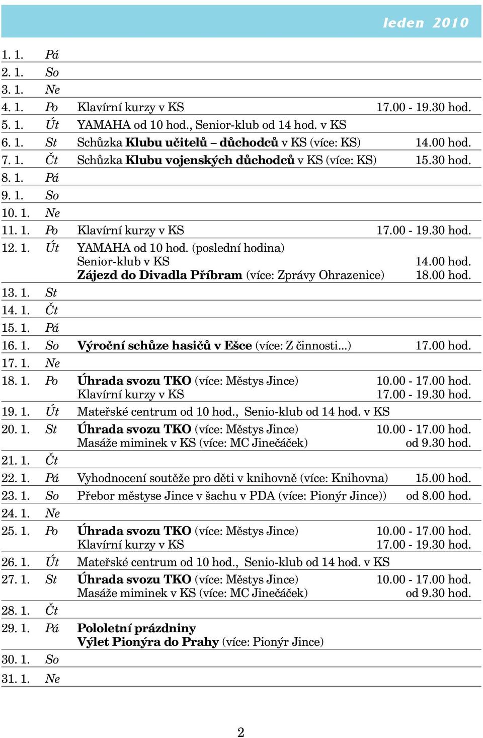 (poslední hodina) Senior-klub v KS 14.00 hod. Zájezd do Divadla Příbram (více: Zprávy Ohrazenice) 18.00 hod. 13. 1. St 14. 1. Čt 15. 1. Pá 16. 1. So Výroční schůze hasičů v Ešce (více: Z činnosti.