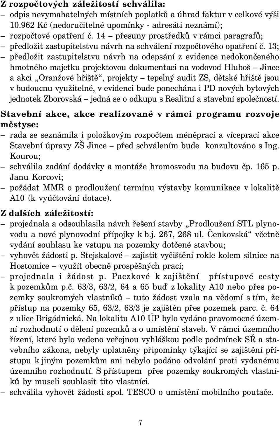 13; předložit zastupitelstvu návrh na odepsání z evidence nedokončeného hmotného majetku projektovou dokumentaci na vodovod Hluboš Jince a akci Oranžové hřiště, projekty tepelný audit ZS, dětské