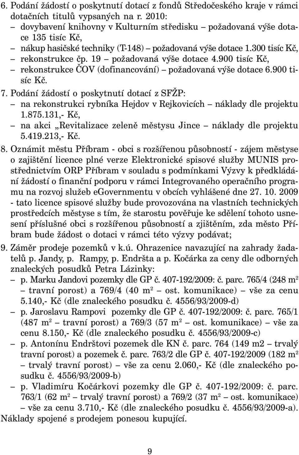 19 požadovaná výše dotace 4.900 tisíc Kč, rekonstrukce ČOV (dofinancování) požadovaná výše dotace 6.900 tisíc Kč. 7.