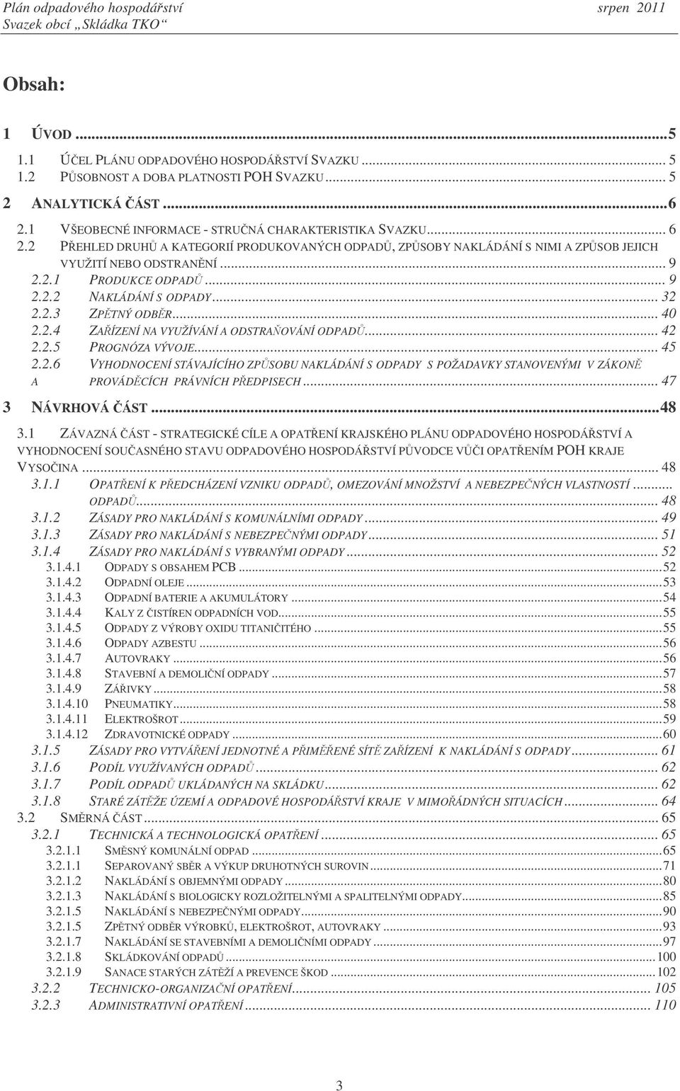 .. 42 2.2.5 PROGNÓZA VÝVOJE... 45 2.2.6 VYHODNOCENÍ STÁVAJÍCÍHO ZPSOBU NAKLÁDÁNÍ S ODPADY S POŽADAVKY STANOVENÝMI V ZÁKON A PROVÁDCÍCH PRÁVNÍCH PEDPISECH... 47 3 NÁVRHOVÁ ÁST...48 3.