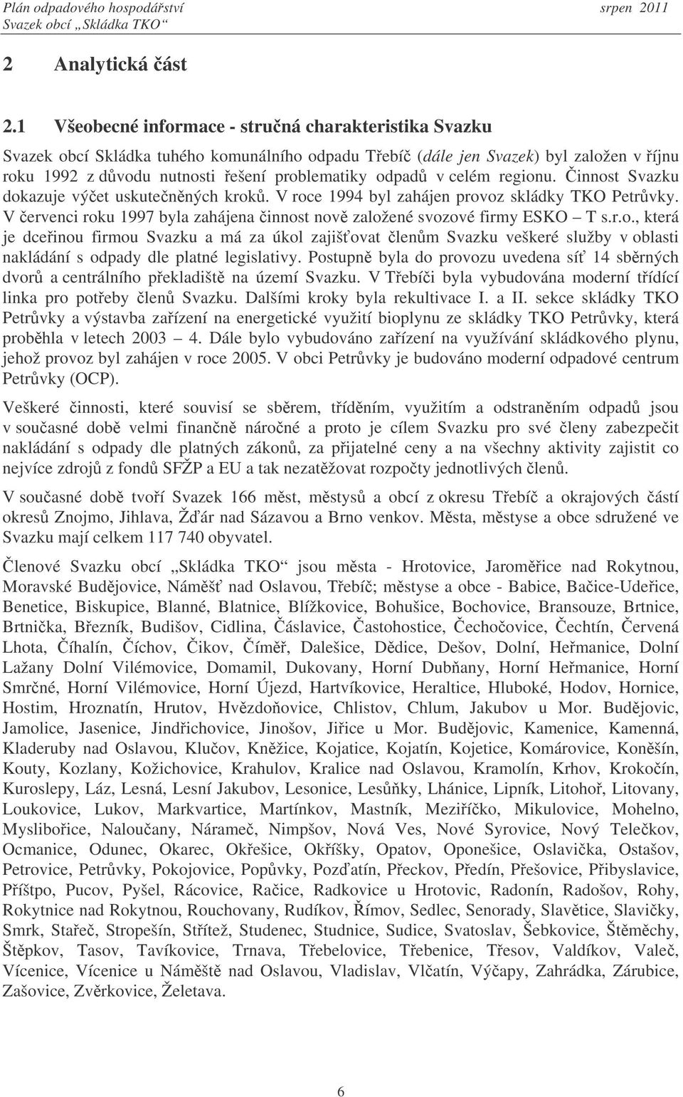 celém regionu. innost Svazku dokazuje výet uskutenných krok. V roce 1994 byl zahájen provoz skládky TKO Petrvky. V ervenci roku 1997 byla zahájena innost nov založené svozové firmy ESKO T s.r.o., která je dceinou firmou Svazku a má za úkol zajiš ovat lenm Svazku veškeré služby v oblasti nakládání s odpady dle platné legislativy.