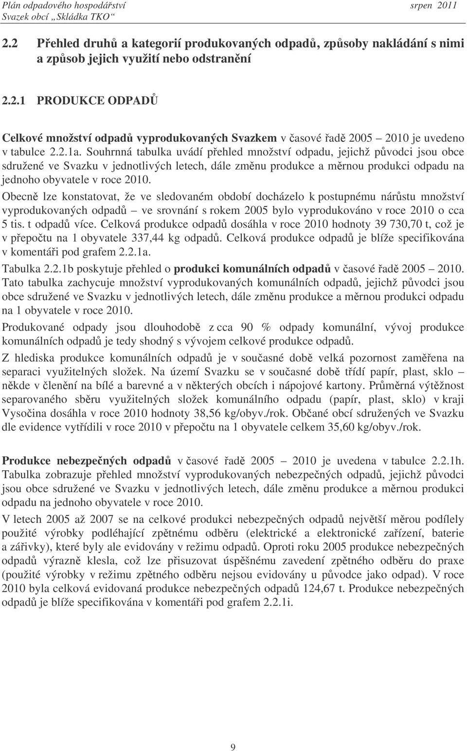 Obecn lze konstatovat, že ve sledovaném období docházelo k postupnému nárstu množství vyprodukovaných odpad ve srovnání s rokem 2005 bylo vyprodukováno v roce 2010 o cca 5 tis. t odpad více.