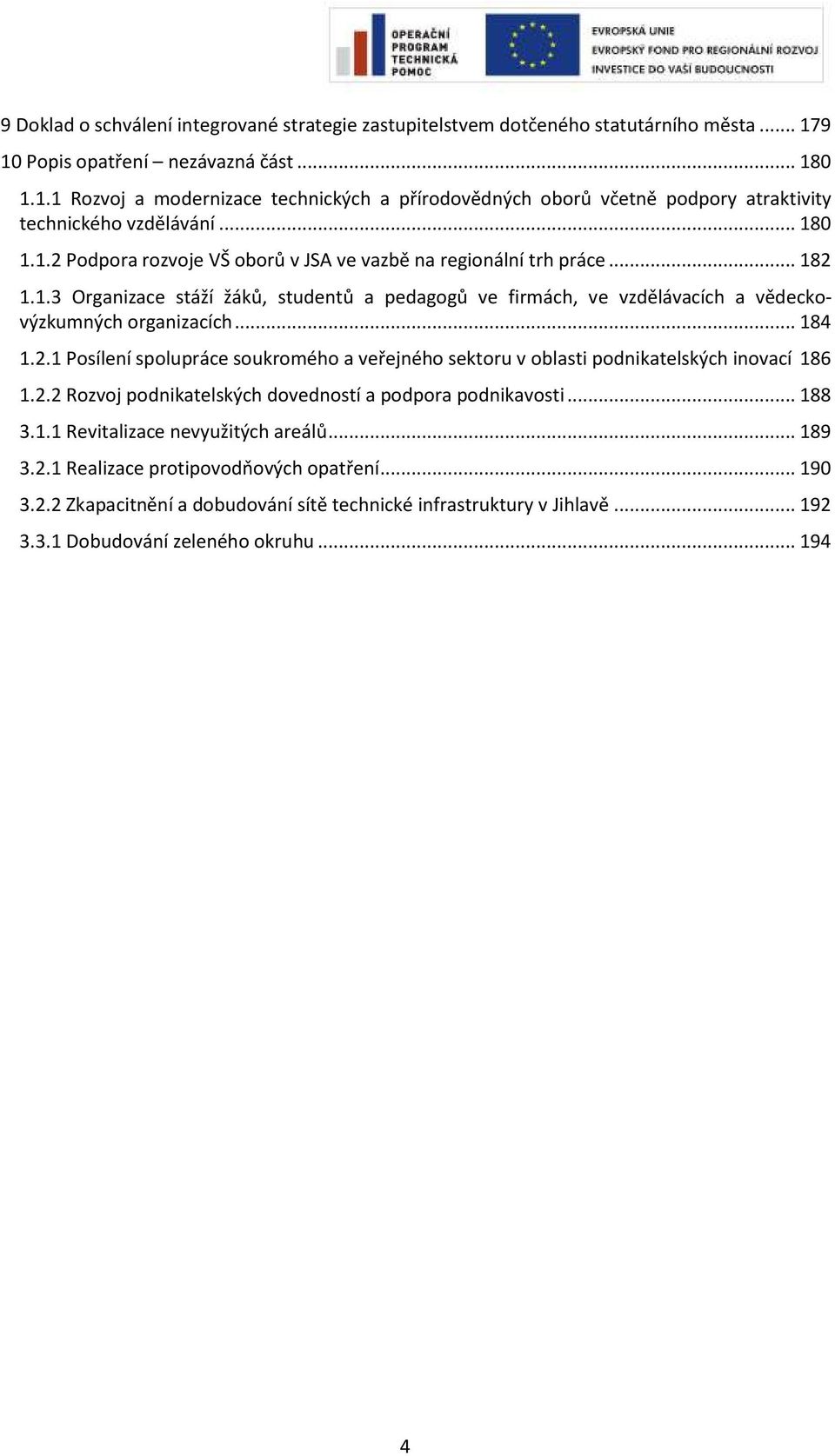 .. 182 1.1.3 Organizace stáží žáků, studentů a pedagogů ve firmách, ve vzdělávacích a vědeckovýzkumných organizacích... 184 1.2.1 Posílení spolupráce soukromého a veřejného sektoru v oblasti podnikatelských inovací 186 1.