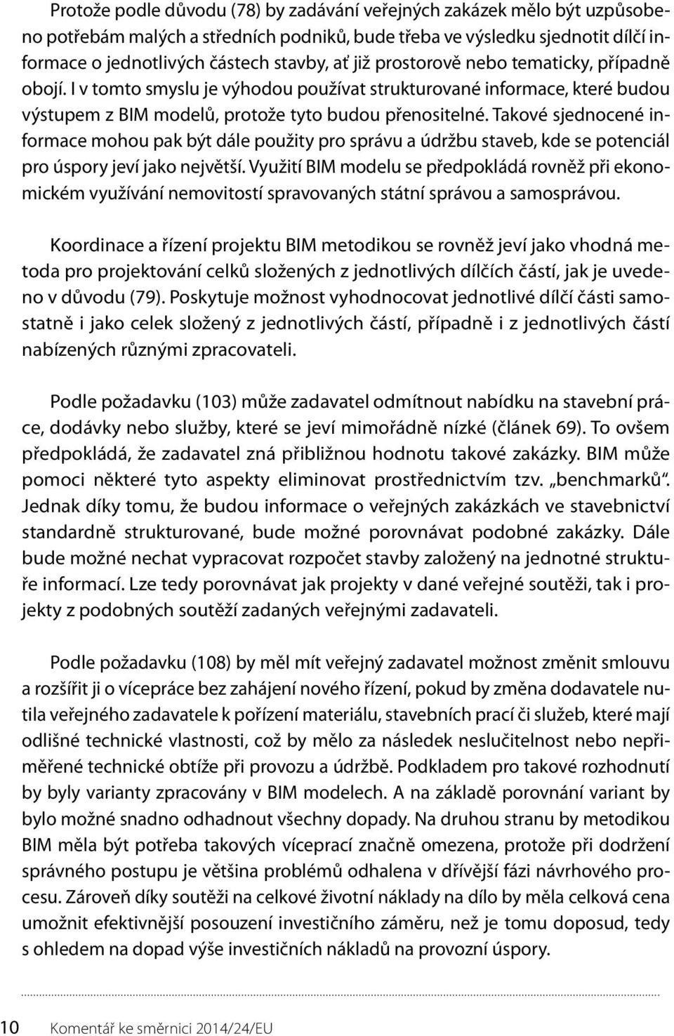 Takové sjednocené informace mohou pak být dále použity pro správu a údržbu staveb, kde se potenciál pro úspory jeví jako největší.