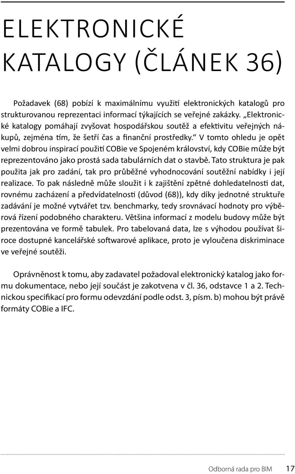 V tomto ohledu je opět velmi dobrou inspirací použití COBie ve Spojeném království, kdy COBie může být reprezentováno jako prostá sada tabulárních dat o stavbě.