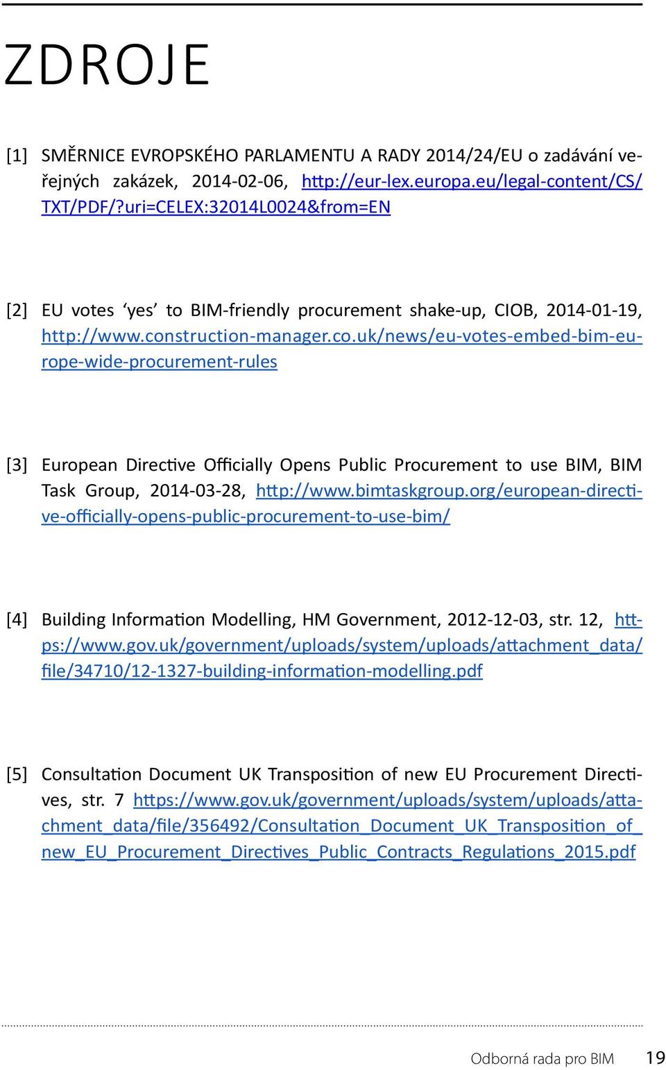 struction-manager.co.uk/news/eu-votes-embed-bim-europe-wide-procurement-rules [3] European Directive Officially Opens Public Procurement to use BIM, BIM Task Group, 2014-03-28, http://www.