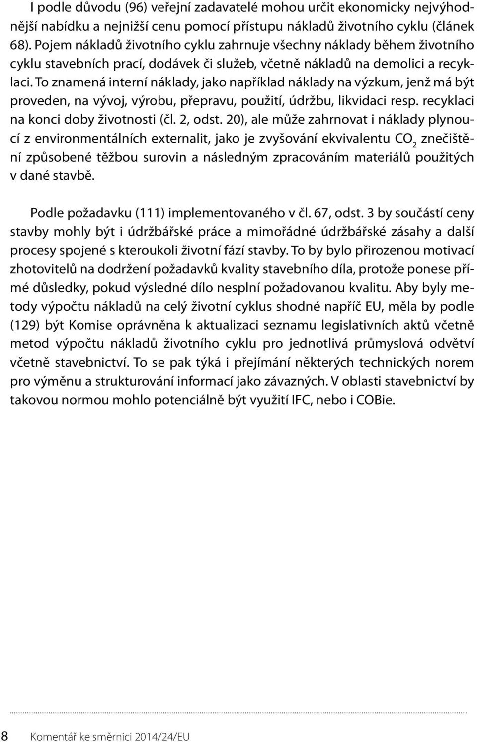 To znamená interní náklady, jako například náklady na výzkum, jenž má být proveden, na vývoj, výrobu, přepravu, použití, údržbu, likvidaci resp. recyklaci na konci doby životnosti (čl. 2, odst.