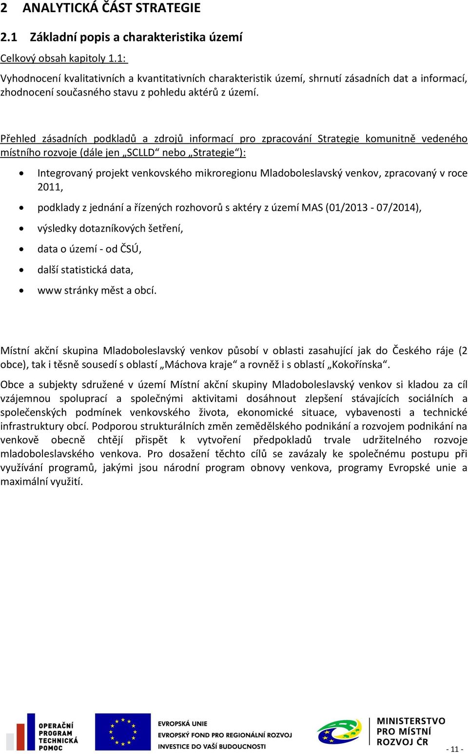 Přehled zásadních podkladů a zdrojů informací pro zpracování Strategie komunitně vedeného místního rozvoje (dále jen SCLLD nebo Strategie ): Integrovaný projekt venkovského mikroregionu