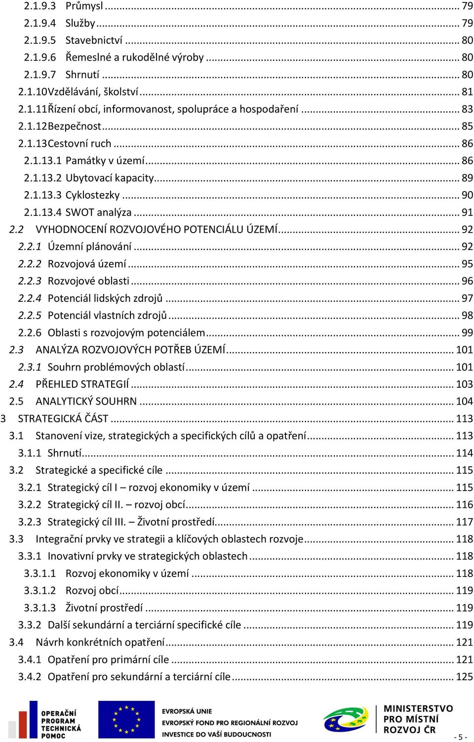 2 VYHODNOCENÍ ROZVOJOVÉHO POTENCIÁLU ÚZEMÍ... 92 2.2.1 Územní plánování... 92 2.2.2 Rozvojová území... 95 2.2.3 Rozvojové oblasti... 96 2.2.4 Potenciál lidských zdrojů... 97 2.2.5 Potenciál vlastních zdrojů.