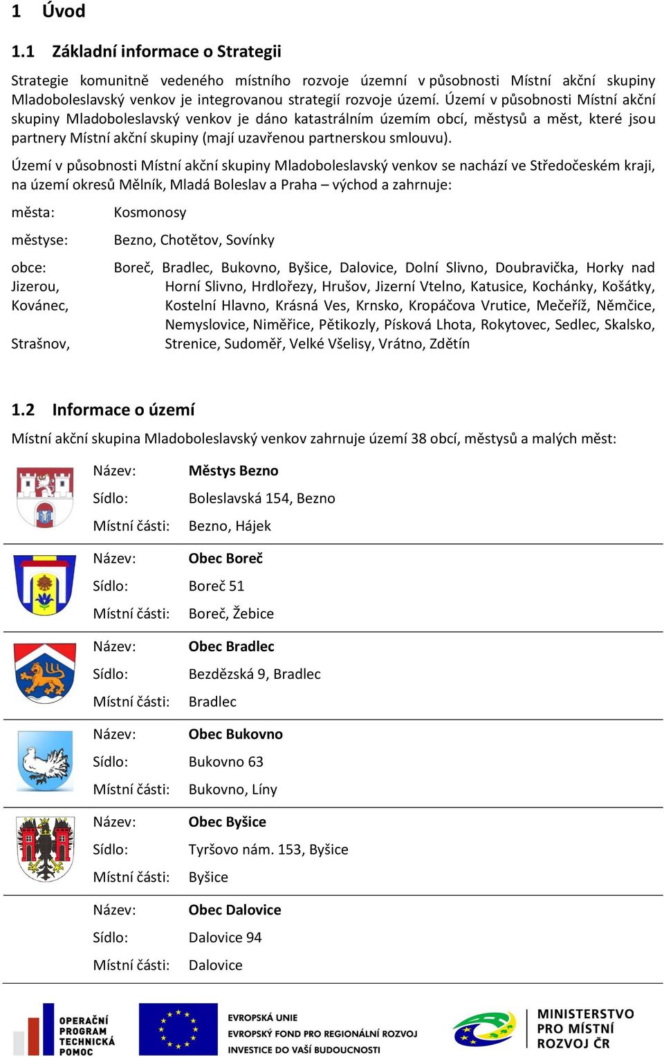 Území v působnosti Místní akční skupiny Mladoboleslavský venkov se nachází ve Středočeském kraji, na území okresů Mělník, Mladá Boleslav a Praha východ a zahrnuje: města: městyse: obce: Jizerou,