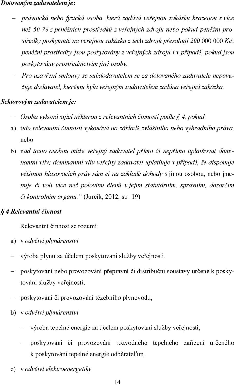 Pro uzavření smlouvy se subdodavatelem se za dotovaného zadavatele nepovažuje dodavatel, kterému byla veřejným zadavatelem zadána veřejná zakázka.