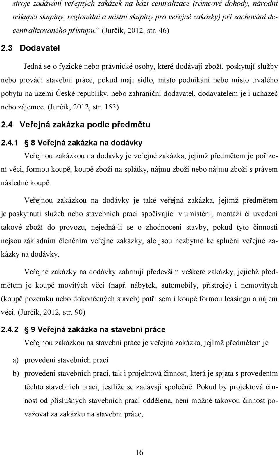 3 Dodavatel Jedná se o fyzické nebo právnické osoby, které dodávají zboží, poskytují služby nebo provádí stavební práce, pokud mají sídlo, místo podnikání nebo místo trvalého pobytu na území České